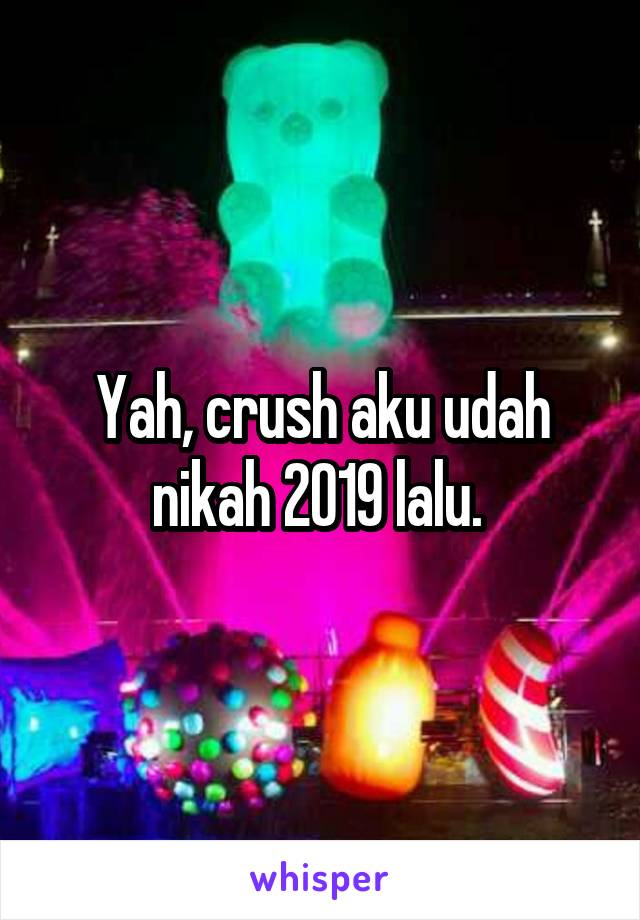 Yah, crush aku udah nikah 2019 lalu. 