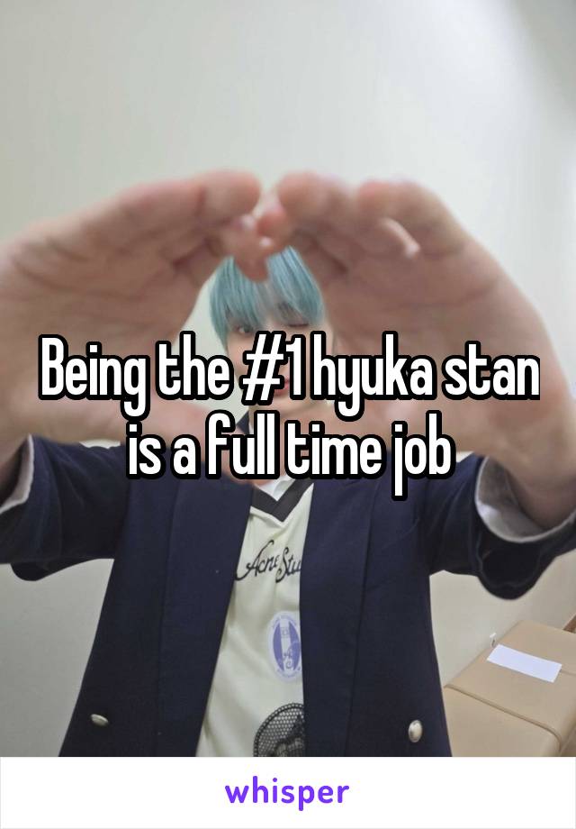 Being the #1 hyuka stan is a full time job