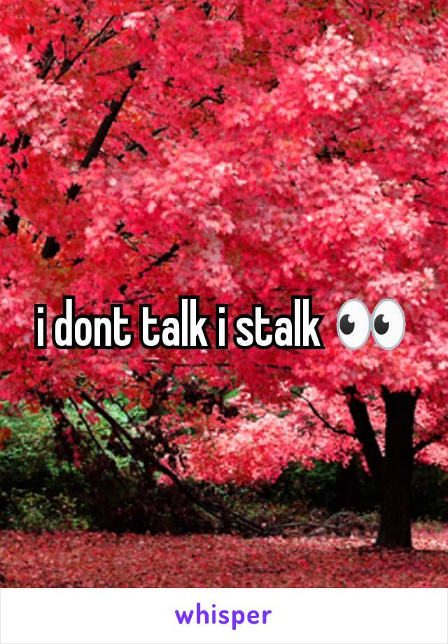 i dont talk i stalk 👀