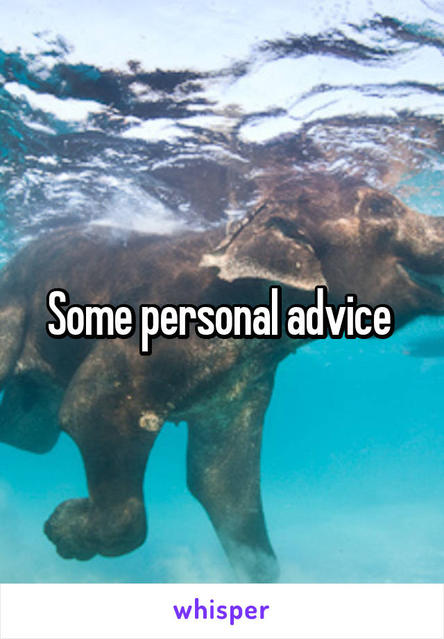 Some personal advice 