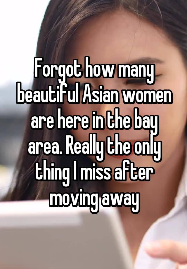 Forgot how many beautiful Asian women are here in the bay area. Really the only thing I miss after moving away