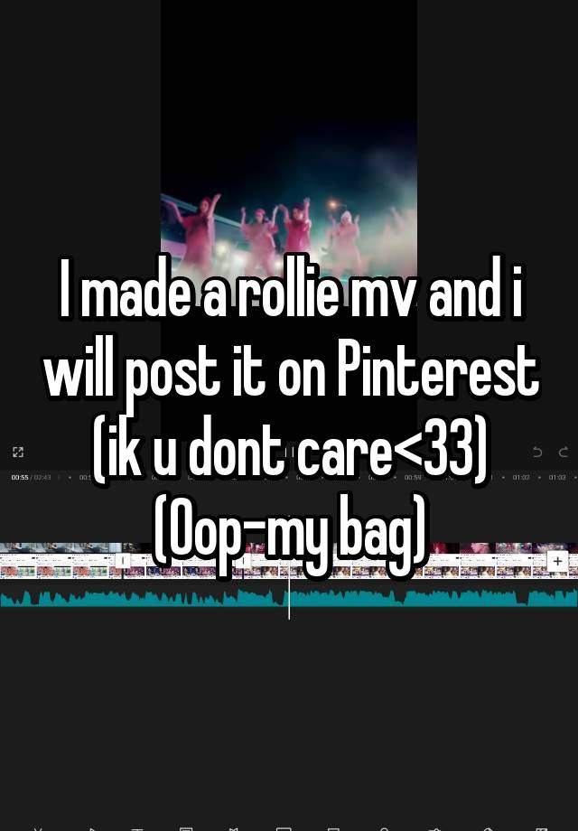 I made a rollie mv and i will post it on Pinterest (ik u dont care<33)
(Oop-my bag)