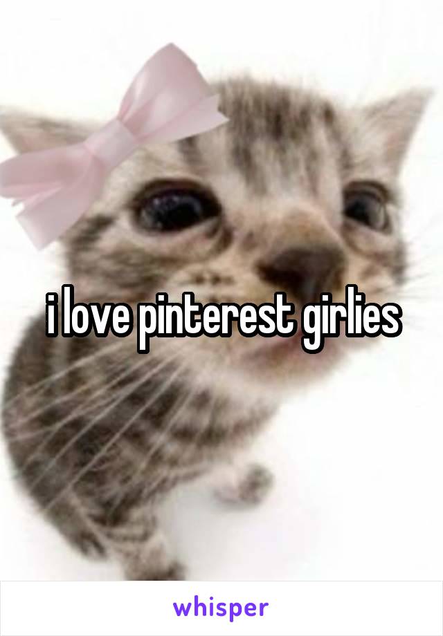 i love pinterest girlies