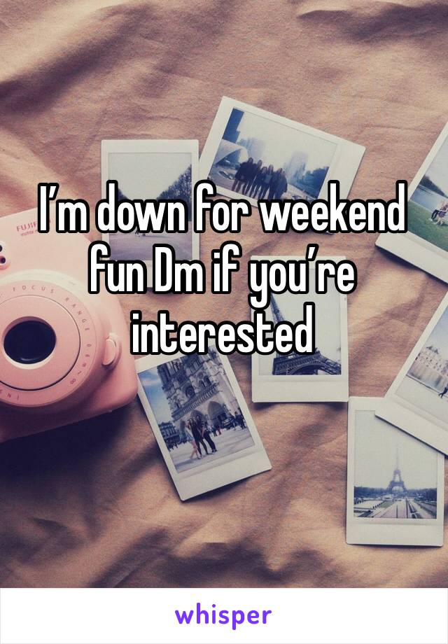 I’m down for weekend fun Dm if you’re interested 