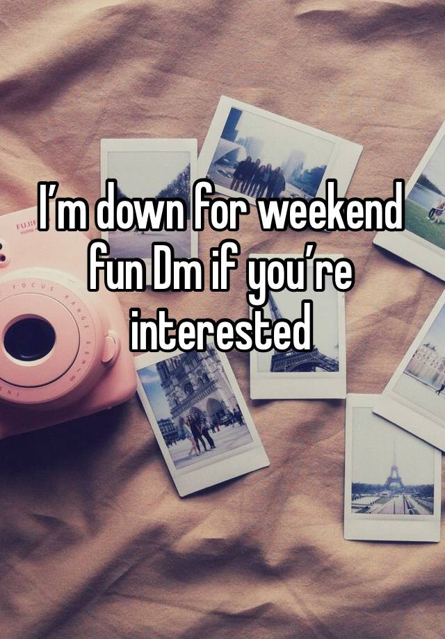 I’m down for weekend fun Dm if you’re interested 