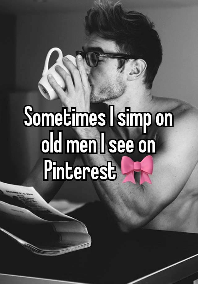 Sometimes I simp on old men I see on Pinterest 🎀