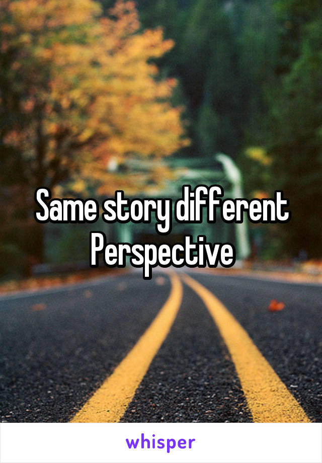 Same story different Perspective