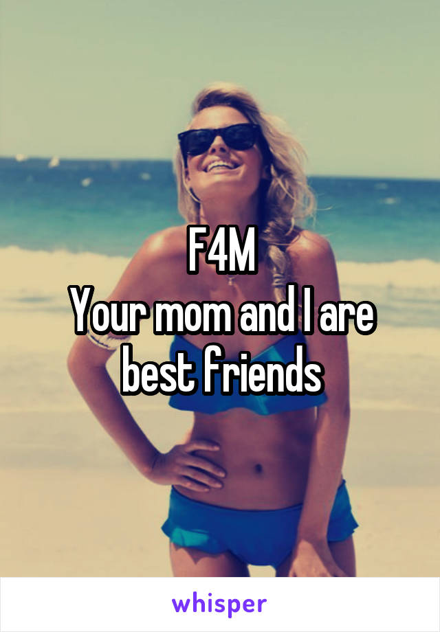 F4M
Your mom and I are best friends