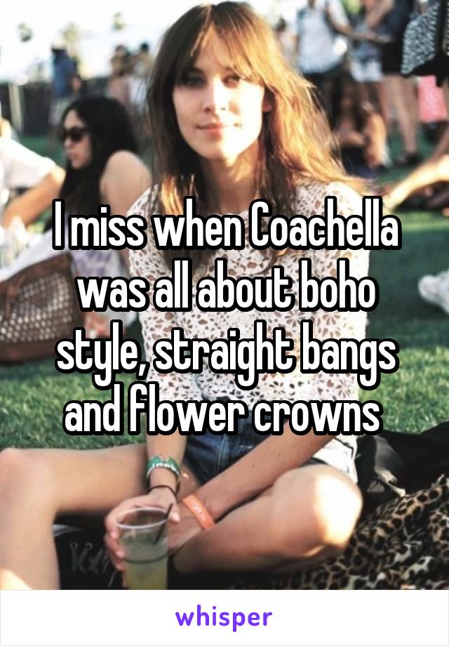 I miss when Coachella was all about boho style, straight bangs and flower crowns 