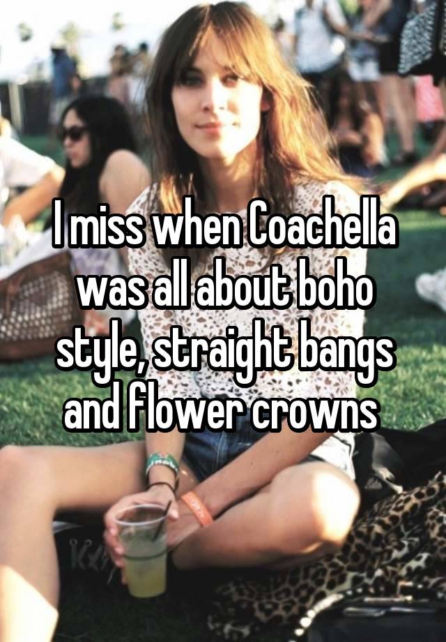 I miss when Coachella was all about boho style, straight bangs and flower crowns 