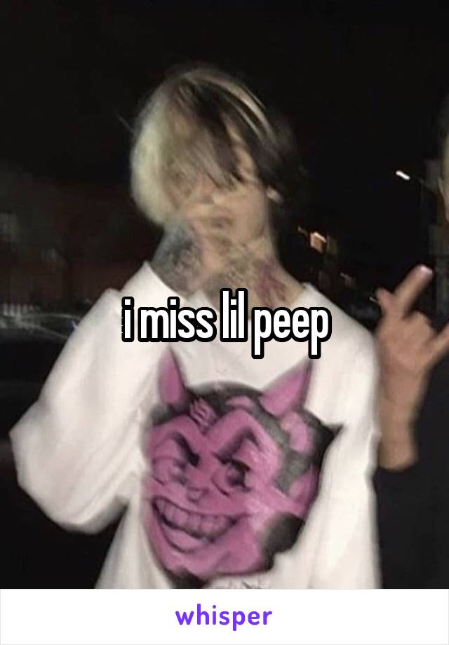 i miss lil peep