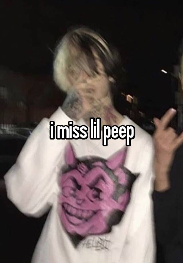 i miss lil peep