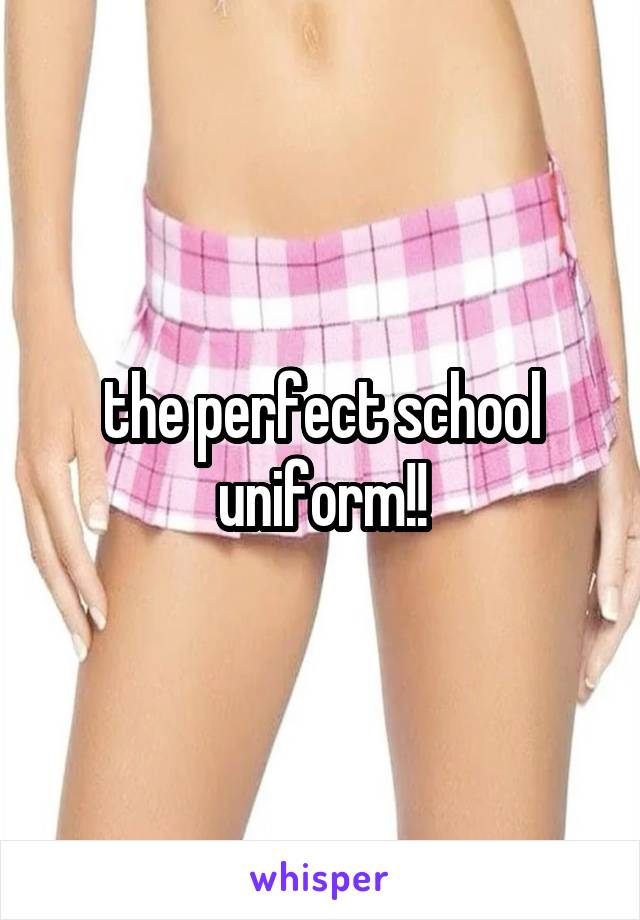 the perfect school uniform!!