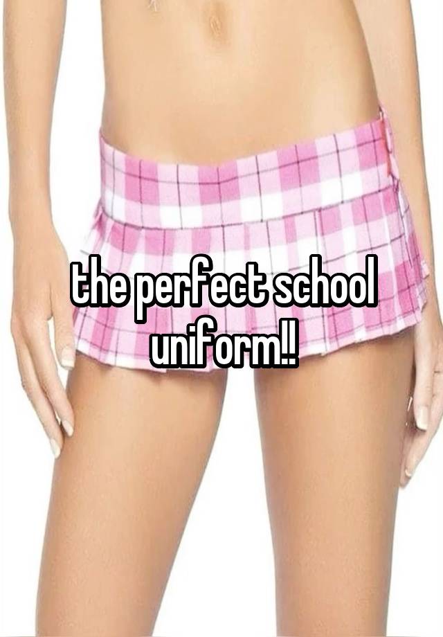 the perfect school uniform!!