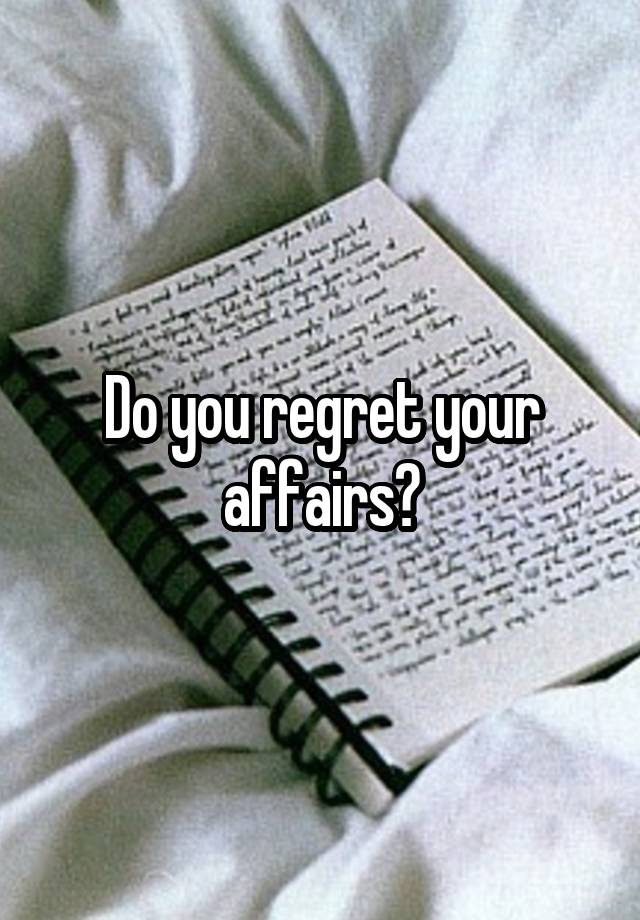 Do you regret your affairs?