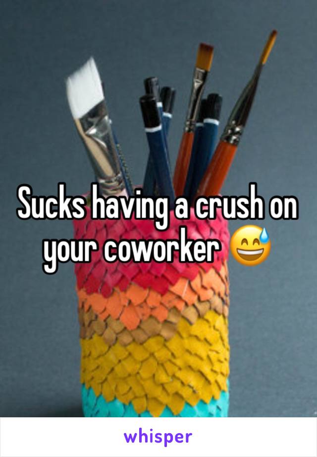 Sucks having a crush on your coworker 😅