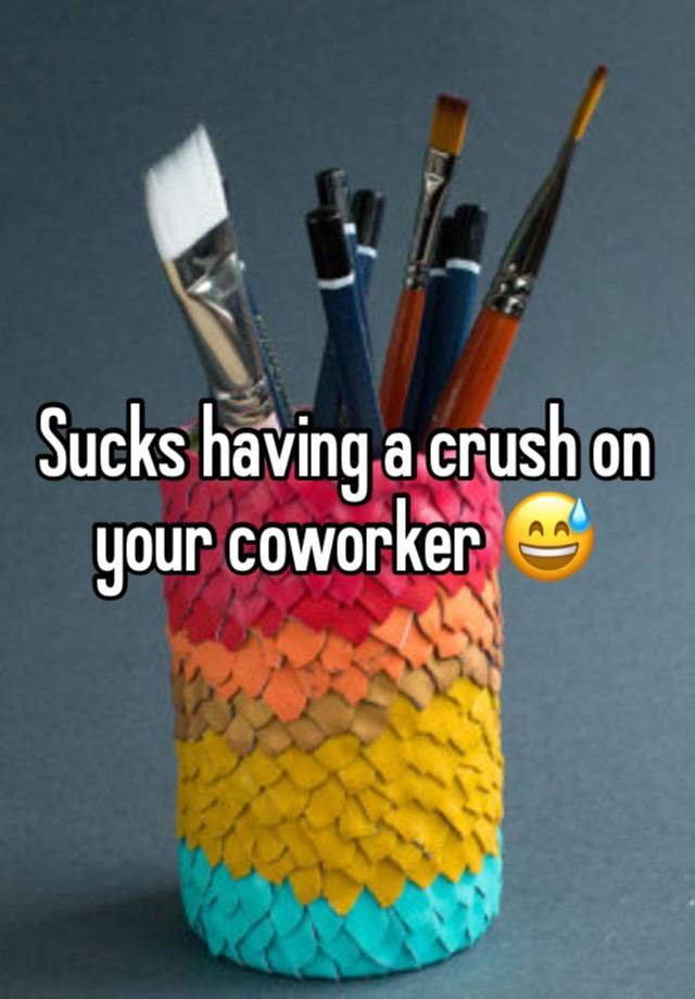 Sucks having a crush on your coworker 😅