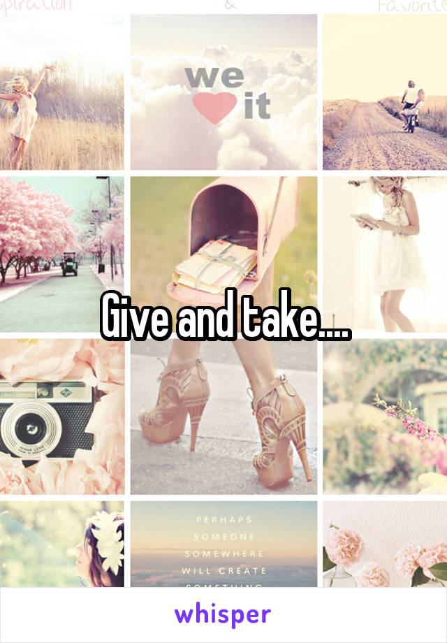 Give and take....