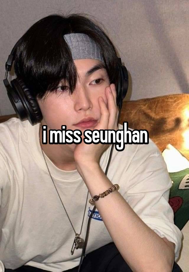 i miss seunghan