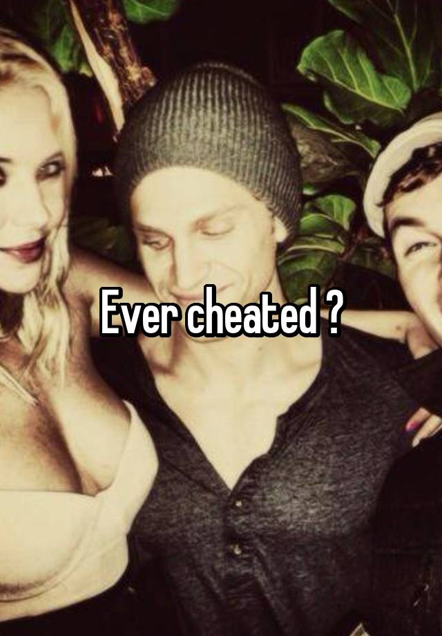 Ever cheated ?