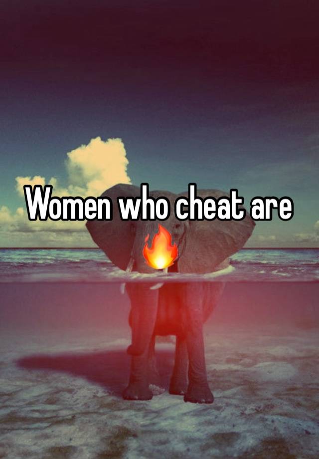 Women who cheat are 🔥