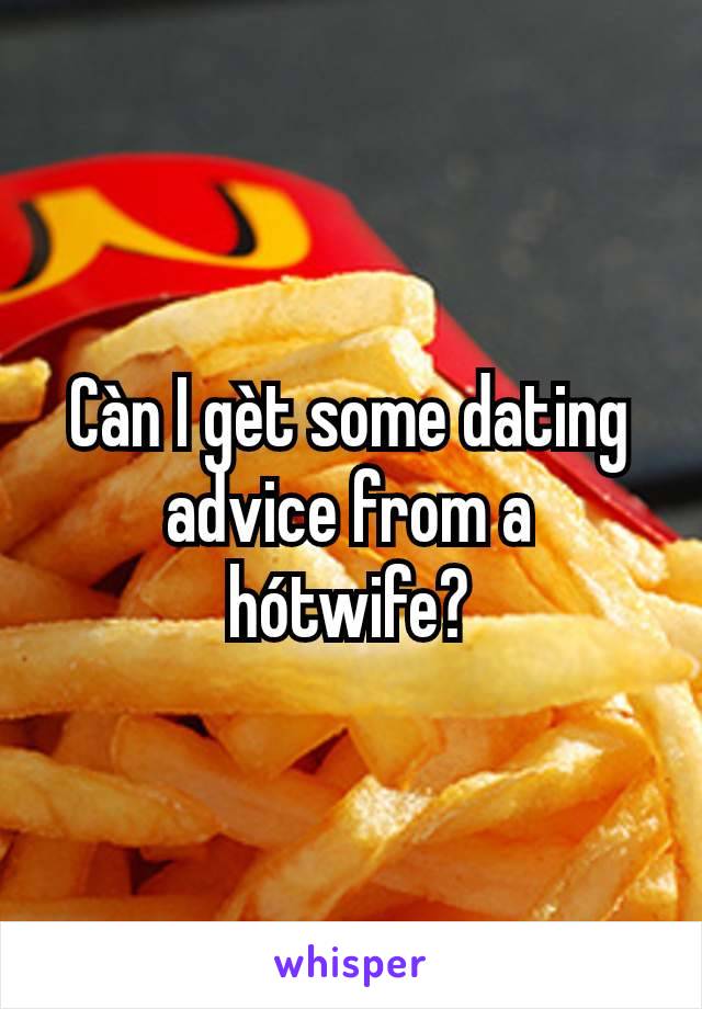 Càn I gèt some dating advice from a hótwife?