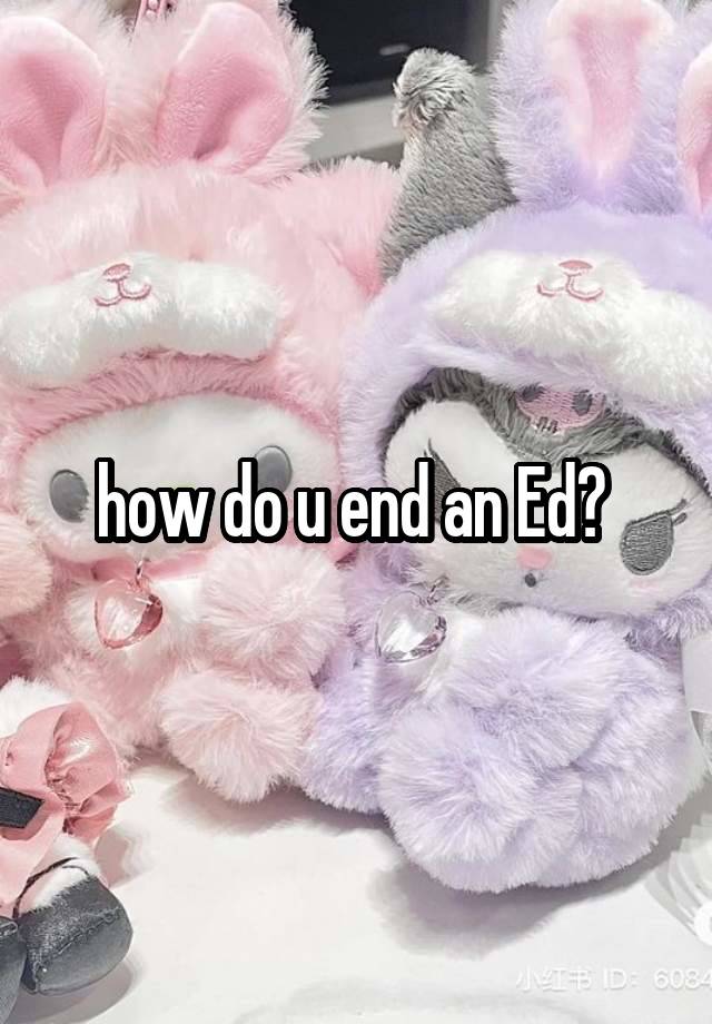 how do u end an Ed? 
