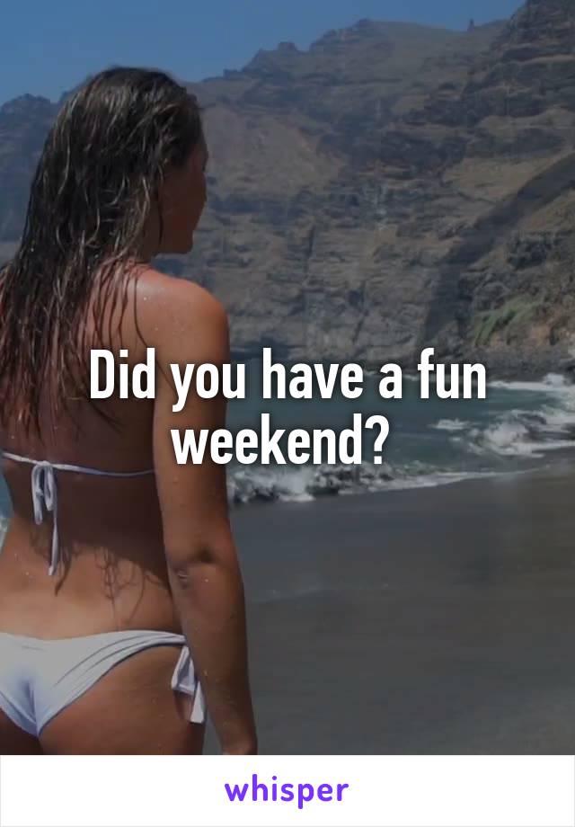 Did you have a fun weekend? 