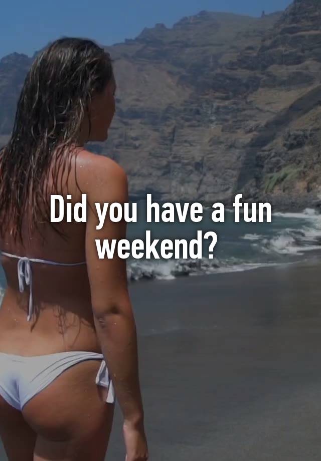 Did you have a fun weekend? 