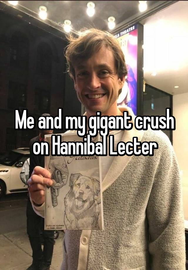 Me and my gigant crush on Hannibal Lecter