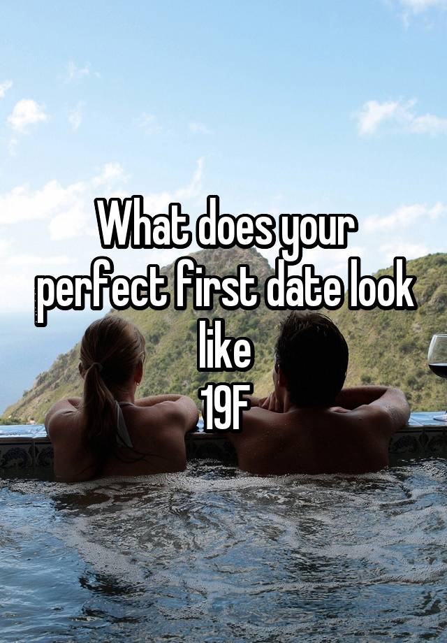 What does your perfect first date look like
19F