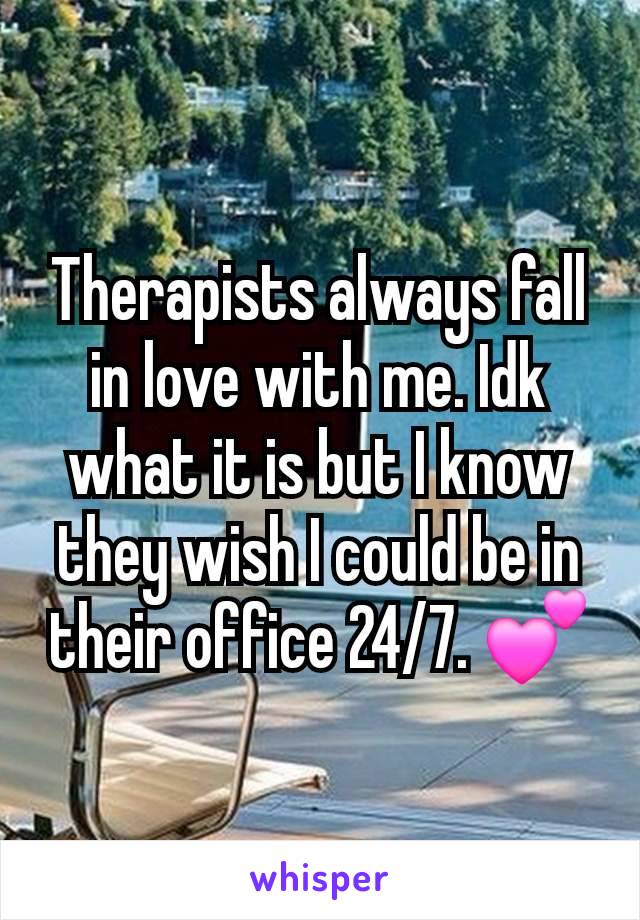 Therapists always fall in love with me. Idk what it is but I know they wish I could be in their office 24/7. 💕