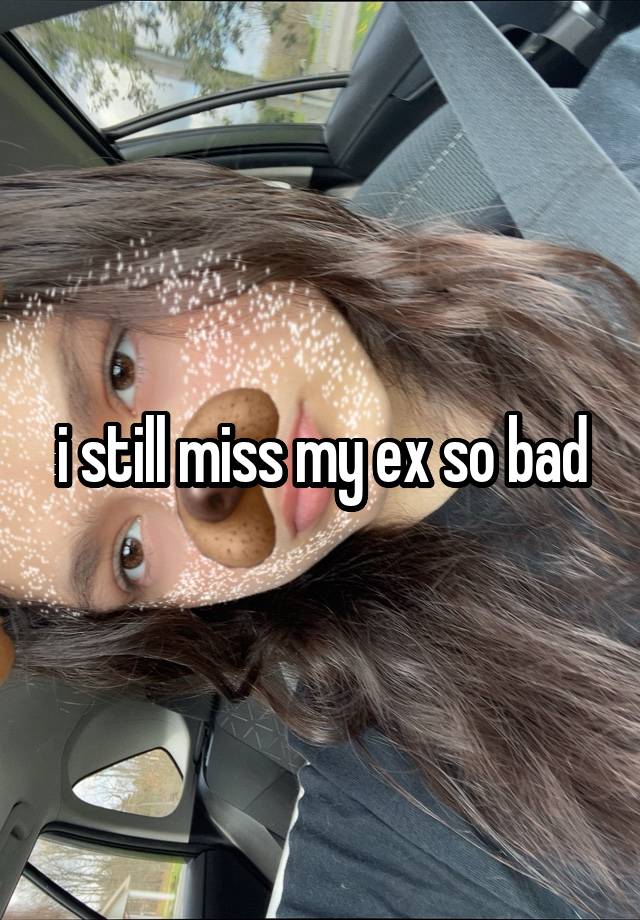 i still miss my ex so bad