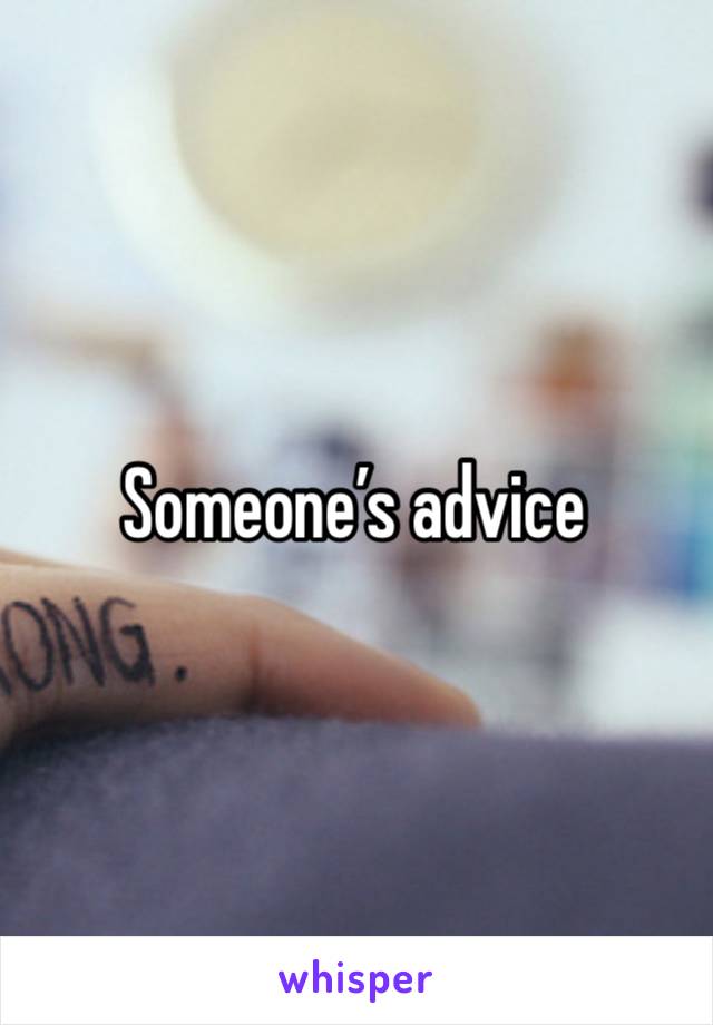 Someone’s advice 