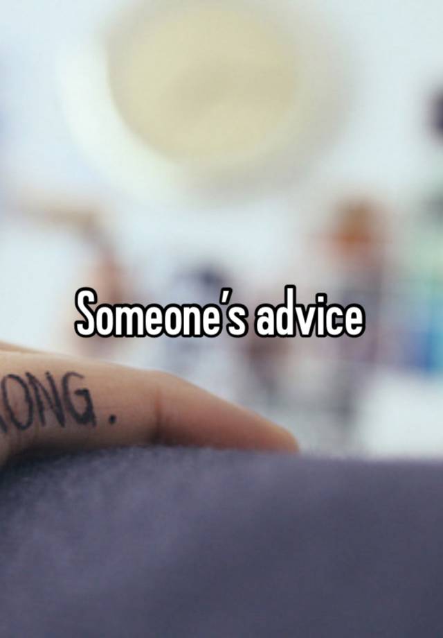 Someone’s advice 