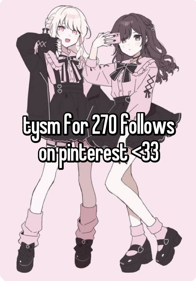 tysm for 270 follows on pinterest <33