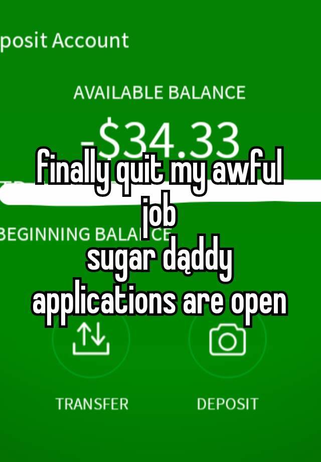 finally quit my awful job
sugar dąddy applications are open