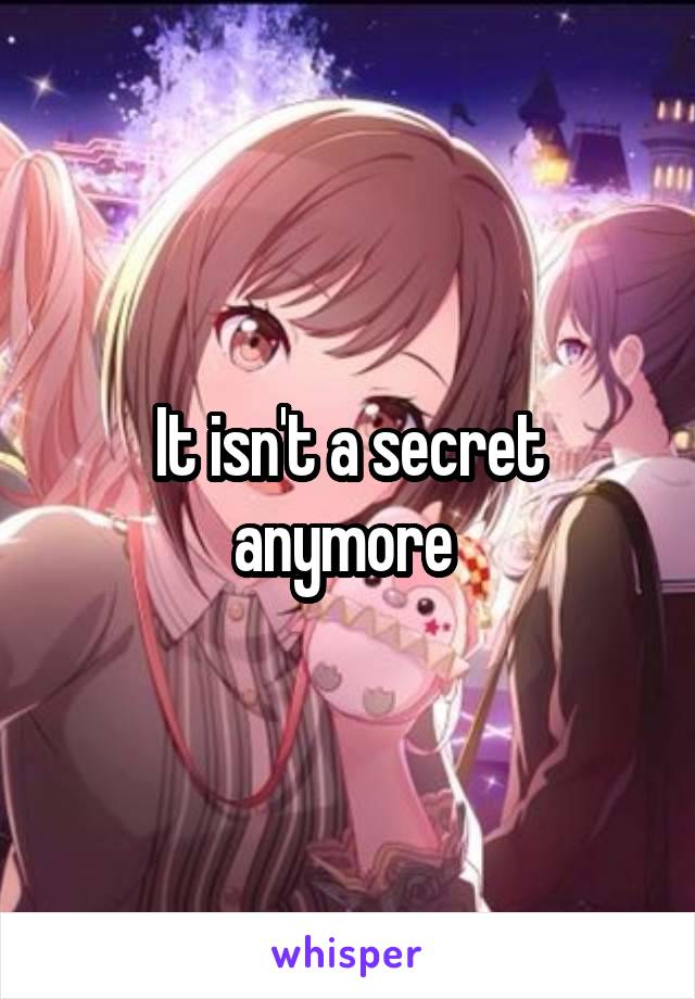It isn't a secret anymore 