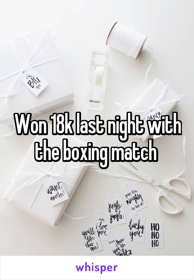 Won 18k last night with the boxing match 