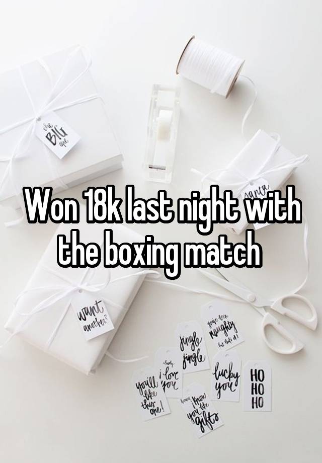 Won 18k last night with the boxing match 