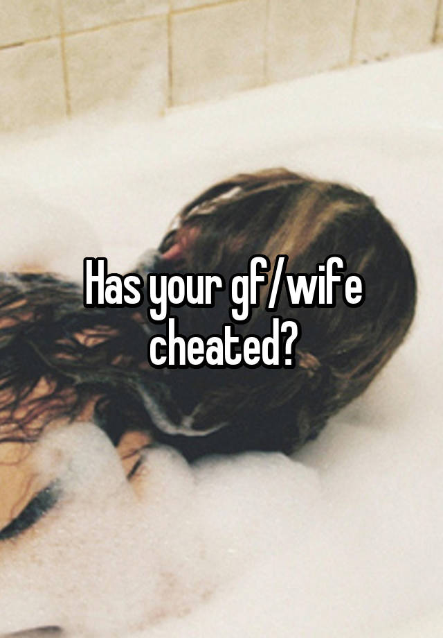 Has your gf/wife cheated?