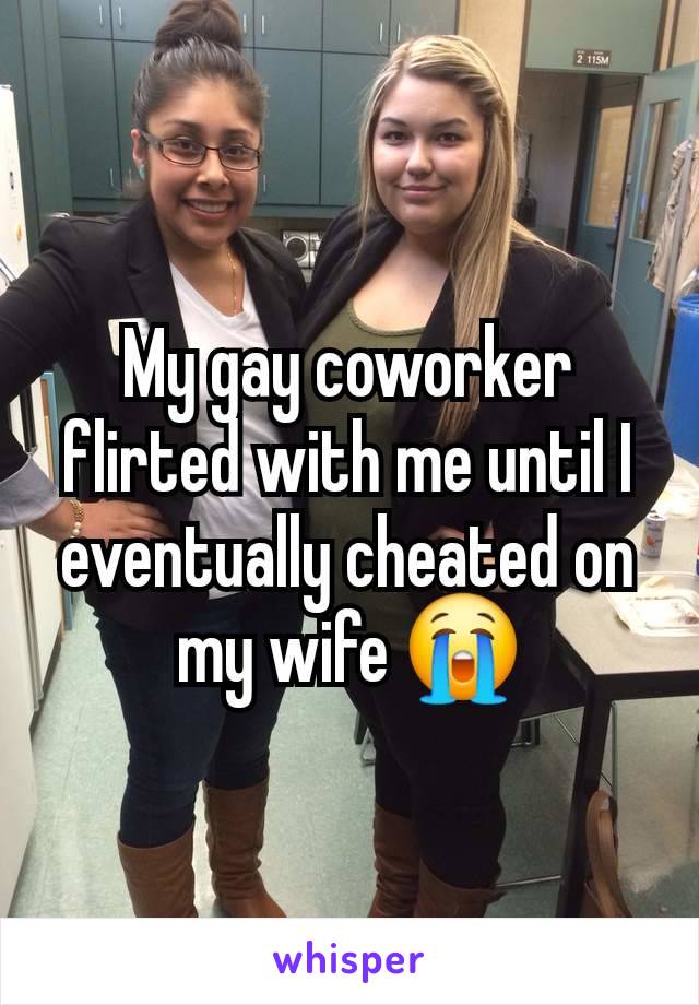 My gay coworker flirted with me until I eventually cheated on my wife 😭