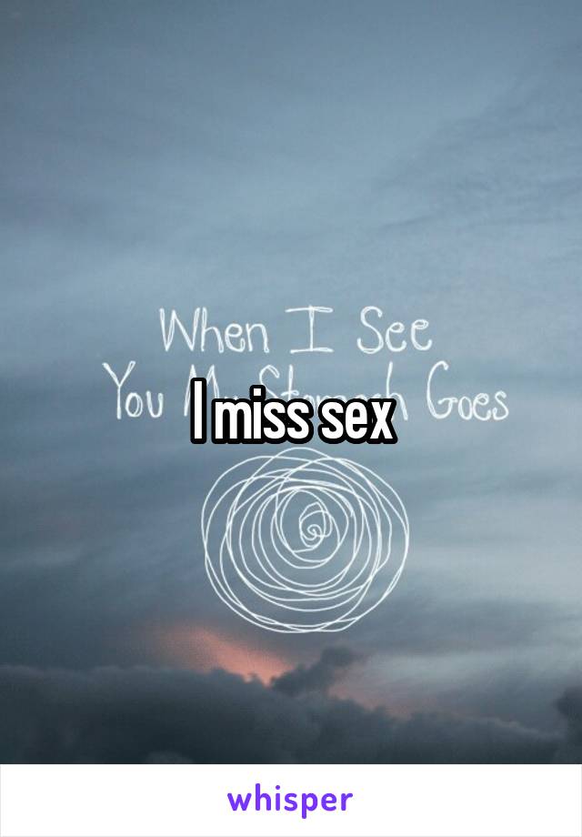 I miss sex