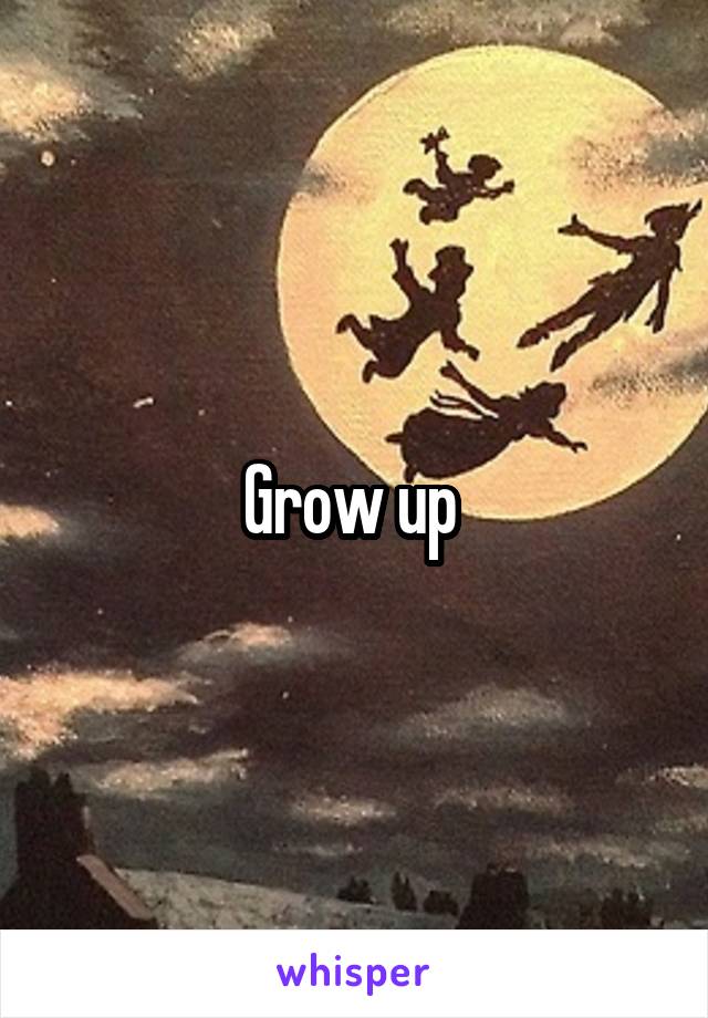 Grow up 