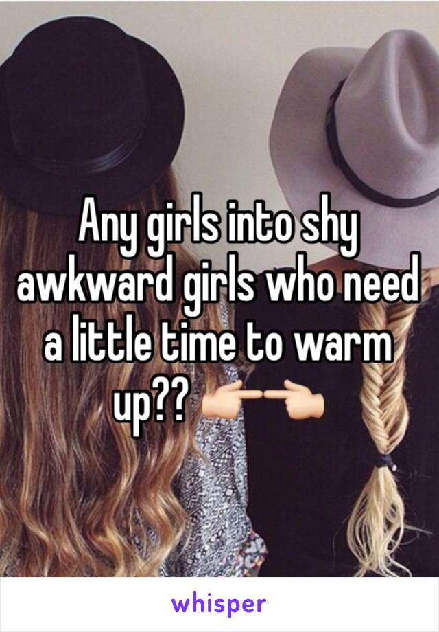 Any girls into shy awkward girls who need a little time to warm up?? 👉🏻👈🏻