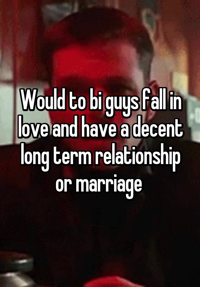 Would to bi guys fall in love and have a decent long term relationship or marriage 