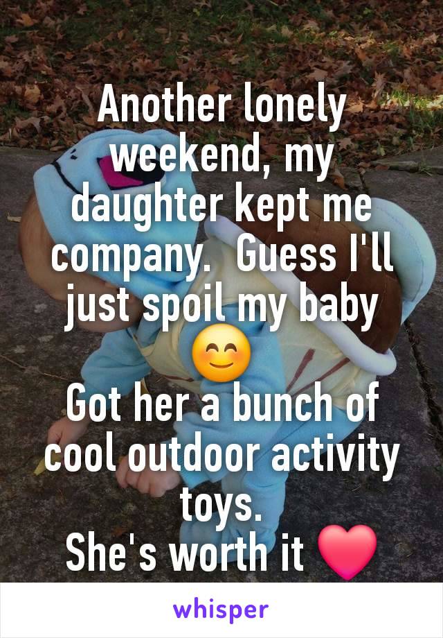 Another lonely weekend, my daughter kept me company.  Guess I'll just spoil my baby 😊
Got her a bunch of cool outdoor activity toys.
She's worth it ❤️