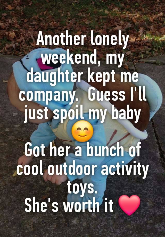 Another lonely weekend, my daughter kept me company.  Guess I'll just spoil my baby 😊
Got her a bunch of cool outdoor activity toys.
She's worth it ❤️