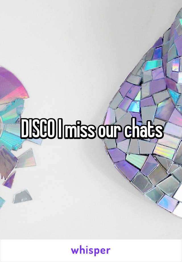 DISCO I miss our chats