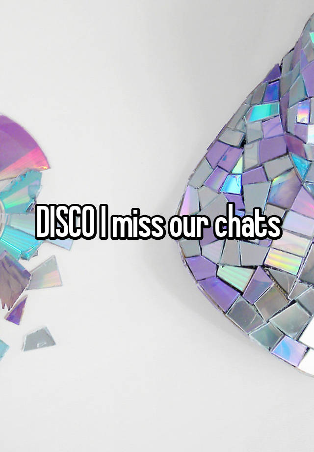 DISCO I miss our chats